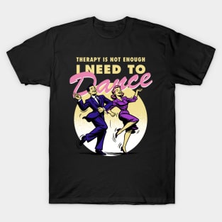 Therapy is not enough, I need to dance T-Shirt